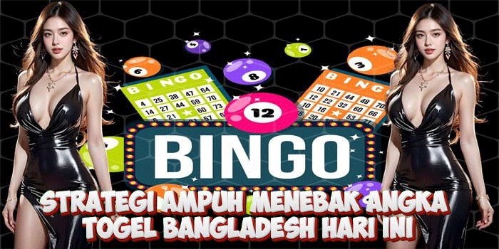 Strategi Ampuh Menebak Angka Togel Bangladesh Hari Ini