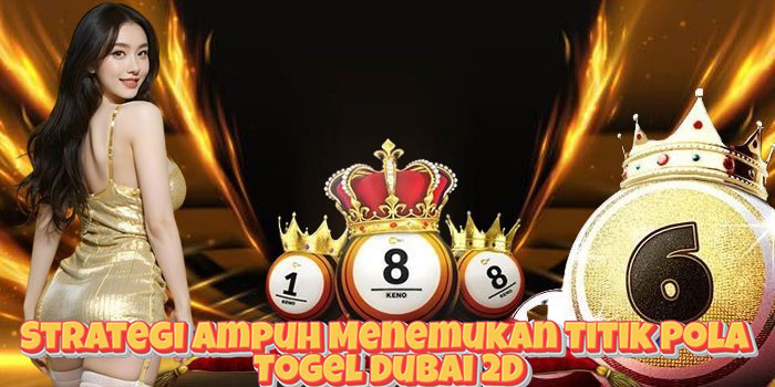 Strategi Ampuh Menemukan Titik Pola Togel Dubai 2D