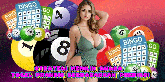 Strategi Memilih Angka Togel Prancis Berdasarkan Prediksi
