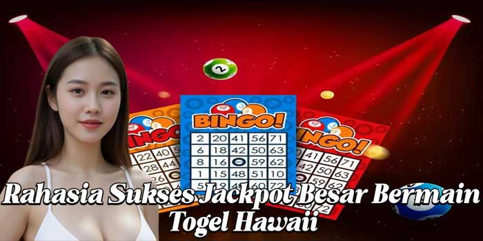 Rahasia Sukses Jackpot Besar Bermain Togel Hawaii