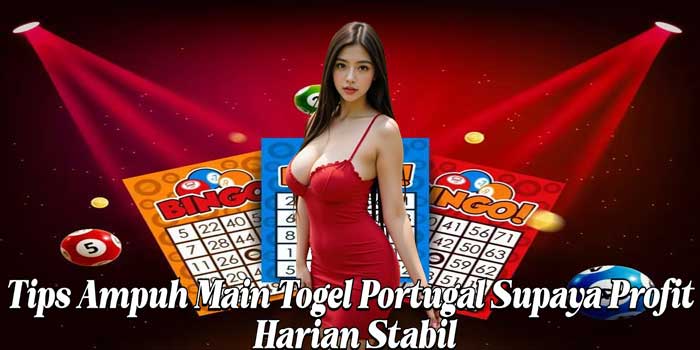 Tips Ampuh Main Togel Portugal Supaya Profit Harian Stabil