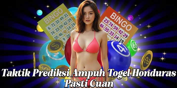 Taktik Prediksi Ampuh Togel Honduras Pasti Cuan