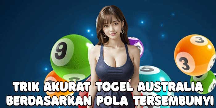Trik Akurat Togel Australia Berdasarkan Pola Tersembunyi