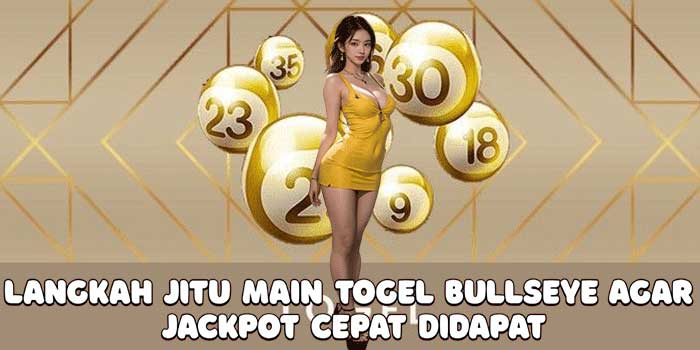 Langkah Jitu Main Togel Bullseye Agar Jackpot Cepat Didapat